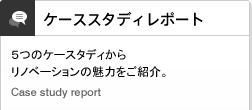 ケーススタディレポート/5つのケースタディからリノベーションの魅力をご紹介。