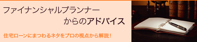 住宅ローンコラム ファイナンシャルプランナーからのアドバイス