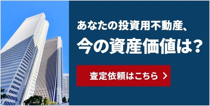 あなたの投資用不動産、今の資産価値は?査定依頼はこちら