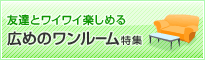 友達とワイワイ楽しめる 広めのワンルーム特集