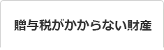 贈与税がかからない財産