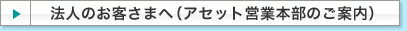 法人のお客さまへ(アセット営業本部のご案内)