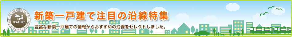 豊富な新築一戸建ての情報からおすすめの沿線をセレクトしました