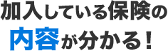 加入している保険の内容が分かる！