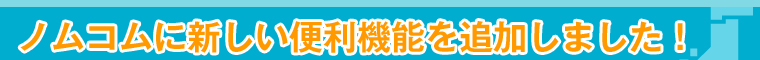 ノムコムに新しい便利機能を追加しました！