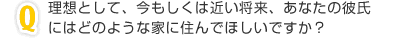 理想として、今もしくは近い将来、あなたの彼氏にはどのような家に住んでほしいですか？