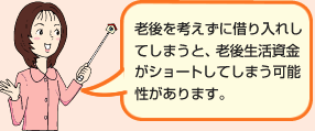 老後を考えずに借り入れしてしまうと、老後生活資金がショートしてしまう可能性があります。
