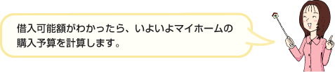 借入可能額がわかったら、いよいよマイホームの購入予算を計算します。