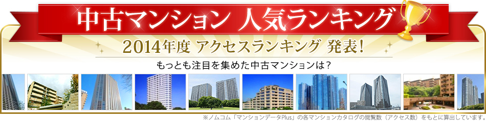 中古マンション 人気ランキング 2014年度＜年間＞首都圏ランキング 発表！もっとも注目を集めた中古マンションは？ ※ノムコム「マンションデータPlus」の各マンションカタログの閲覧回数（アクセス数）をもとに算出しています。