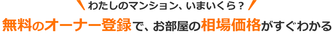 わたしのマンション、いまいくら？無料のオーナー登録 で、お部屋の相場価格がすぐわかる