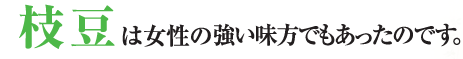 枝豆は女性の強い味方でもあったのです。