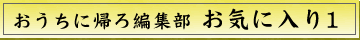 おうちに帰ろ編集部お気に入り１