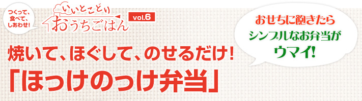 つくって、食べて、しあわせ！いいとこどりおうちごはんvol.6 おせちに飽きたらシンプルなお弁当がウマイ！焼いて、ほぐして、のせるだけ！「ほっけのっけ弁当」