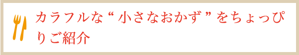 カラフルな“小さなおかず”をちょっぴりご紹介