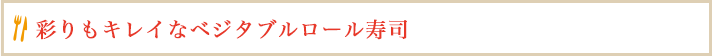 彩りもキレイなベジタブルロール寿司