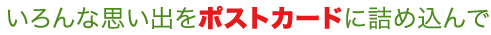 いろんな思い出をポストカードに詰め込んで