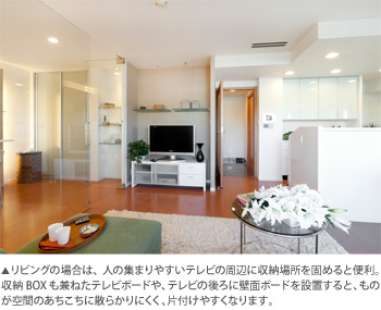 リビングの場合は、人の集まりやすいテレビの周辺に収納場所を固めると便利。収納BOXも兼ねたテレビボードや、テレビの後ろに壁面ボードを設置すると、ものが空間のあちこちに散らかりにくく、片付けやすくなります。