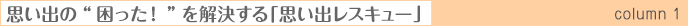 思い出の“困った!”を解決する「思い出レスキュー」