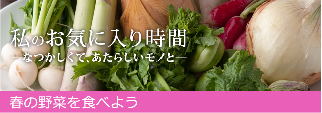 私のお気に入り時間 ―なつかしくて、あたらしいモノと― 春の野菜を食べよう
