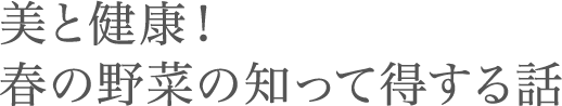 美と健康！春の野菜の知って得する話