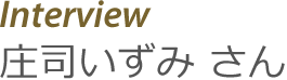 Interview庄司いずみ さん