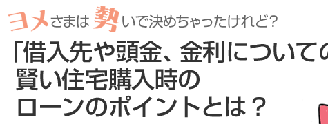 「借入先や頭金、金利についての疑問」賢い住宅購入時のローンのポイントとは? 「借入先や頭金、金利についての疑問」賢い住宅購入時のローンのポイントとは?
