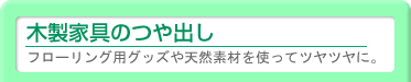木製家具のつや出し フローリング用グッズや天然素材を使ってツヤツヤに。