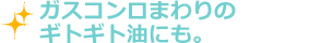 ガスコンロまわりのギトギト油にも。