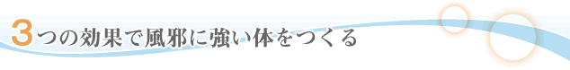 3つの効果で風邪に強い体をつくる