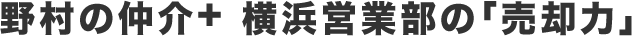 野村の仲介+ 横浜営業部の「売却力」
