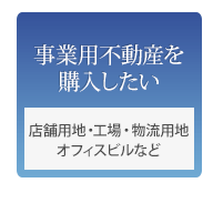 事業用不動産を購入したい 店舗用地、工場、物流用地、オフィスビルなど
