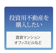 投資用不動産を購入したい 賃貸マンション、オフィスビルなど
