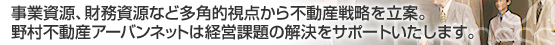 事業資源、財務資源など多角的視点から不動産戦略を立案。野村不動産ソリューションズは経営課題の解決をサポートいたします。