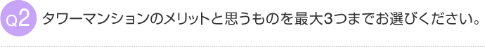 Q2 タワーマンションのメリットと思うものを最大3つまでお選びください。