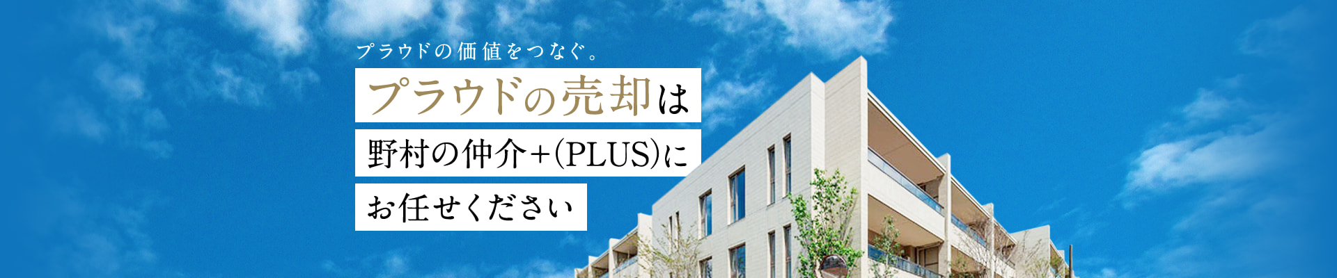プラウドの価値をつなぐ。プラウドの売却は野村の仲介＋(PLUS)にお任せください