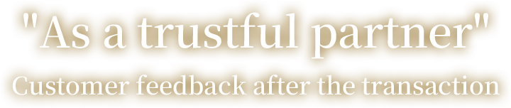 As a" trustful partner" Customer feedback after the transaction