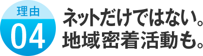 ネットだけではない。地域密着活動も。