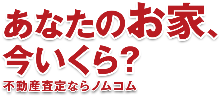あなたのお家、今いくら？不動産査定ならノムコム