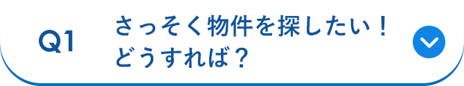 Q1 さっそく物件を探したい！どうすれば？