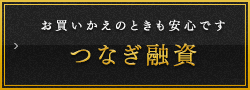 Support02 お買いかえの ときも安心です つなぎ融資