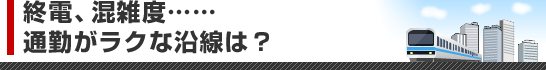 終電、混雑度……通勤がラクな沿線は？