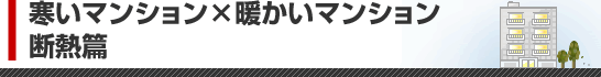 寒いマンション×暖かいマンション　断熱篇